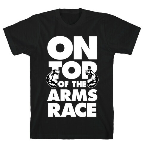On Top Of The Arms Race T-Shirt