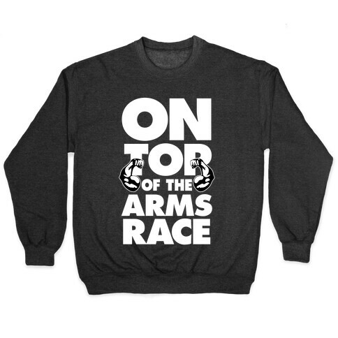 On Top Of The Arms Race Pullover