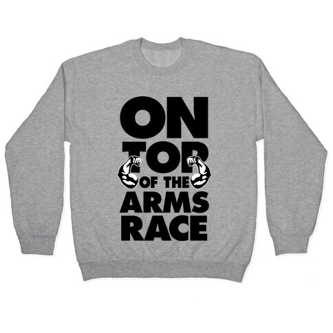 On Top Of The Arms Race Pullover