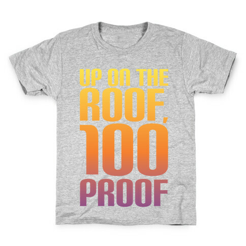 Up On The Roof, 100 Proof Kids T-Shirt