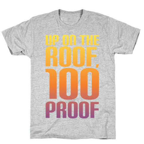 Up On The Roof, 100 Proof T-Shirt