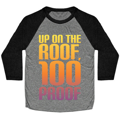 Up On The Roof, 100 Proof Baseball Tee