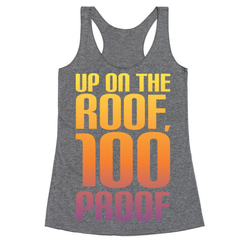 Up On The Roof, 100 Proof Racerback Tank Top