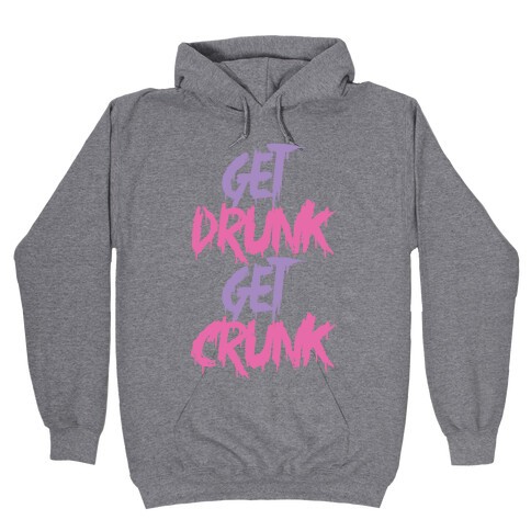 Get Drunk Get Crunk Hooded Sweatshirt