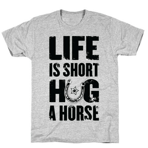 Life Is Short, Hug a Horse T-Shirt