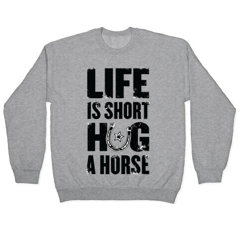 Life Is Short, Hug a Horse Pullover