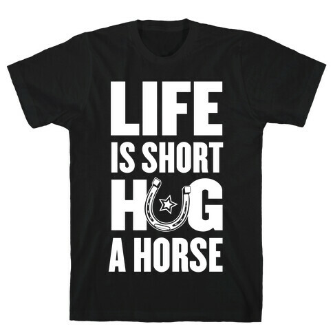Life Is Short, Hug a Horse T-Shirt