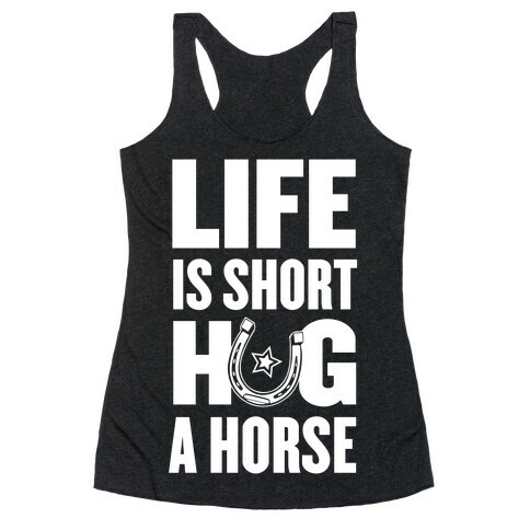 Life Is Short, Hug a Horse Racerback Tank Top