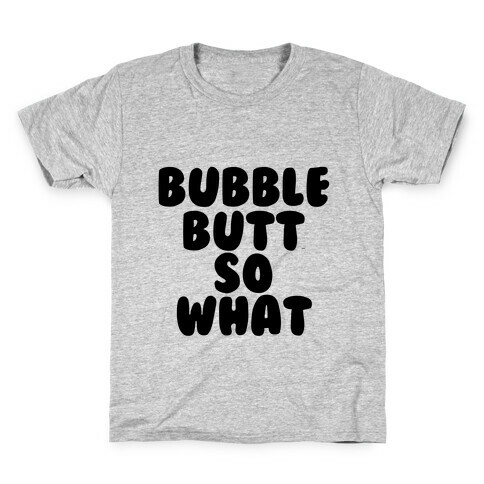 Bubble Butt So What Kids T-Shirt