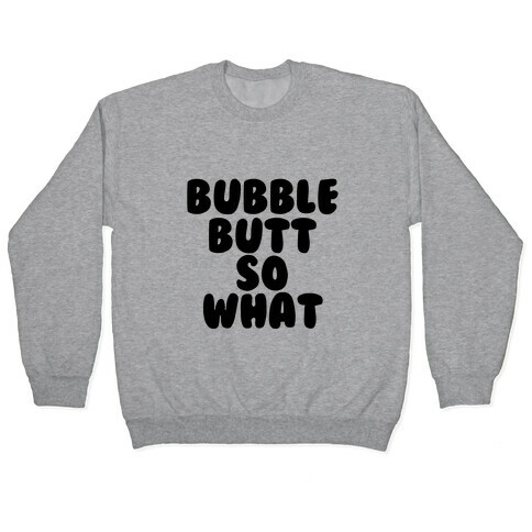 Bubble Butt So What Pullover