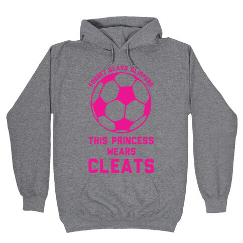 Forget Glass Slippers This Princess Wears Cleats Hooded Sweatshirt