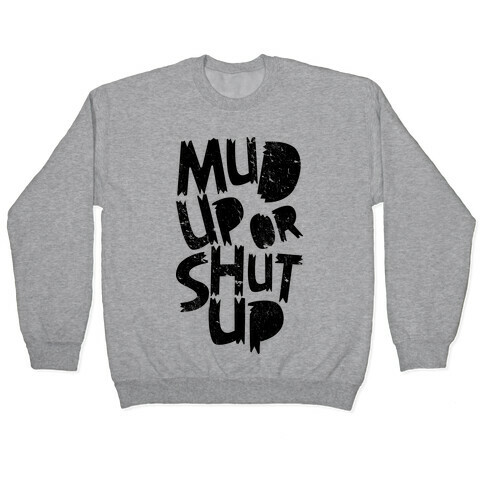 Mud Up or Shut Up Pullover