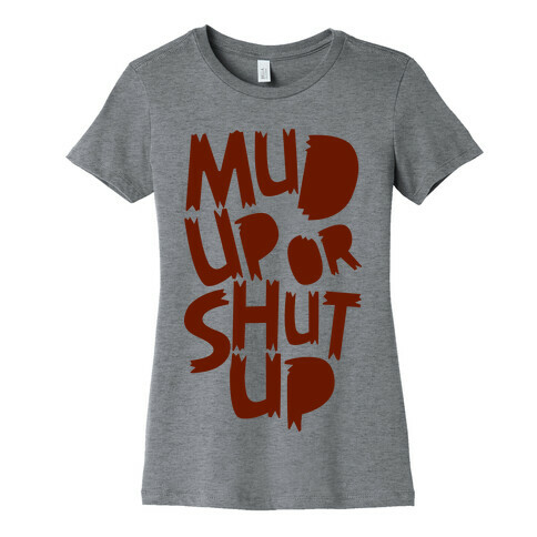 Mud Up or Shut Up Womens T-Shirt