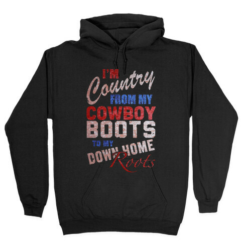 I'm Country From My Cowboy Boots to my Down Home Roots Hooded Sweatshirt