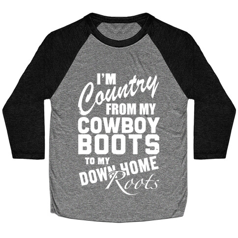 I'm Country from my Cowboy Boots to me Down Home Roots Baseball Tee