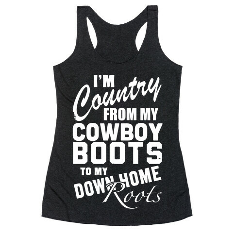 I'm Country from my Cowboy Boots to me Down Home Roots Racerback Tank Top