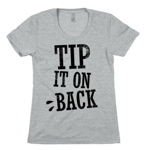 Tip It On Back Womens T-Shirt