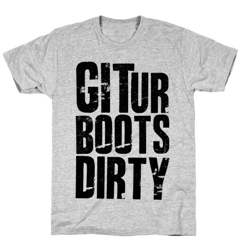 Git Ur Boots Dirty T-Shirt