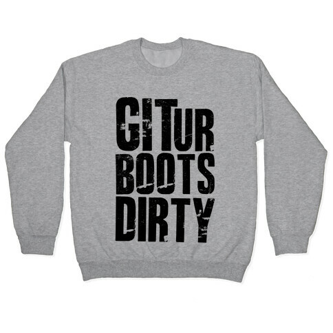 Git Ur Boots Dirty Pullover