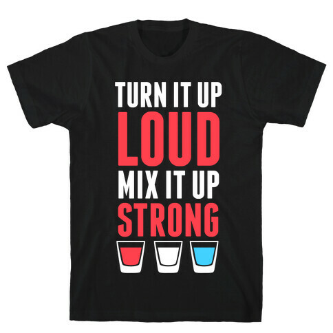 Turn It Up Loud, Mix It Up Strong (Red White & Blue) T-Shirt