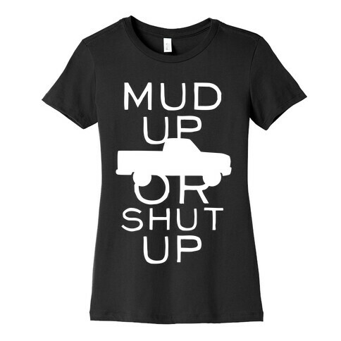 Mud Up Or Shut Up (White Ink) Womens T-Shirt