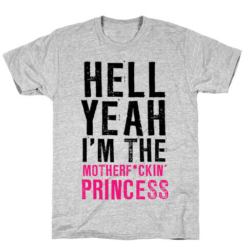 Hell Yeah I'm The Motherf*ckin' Princess T-Shirt