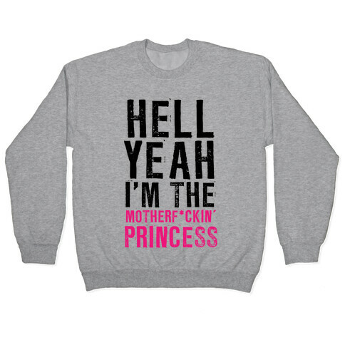 Hell Yeah I'm The Motherf*ckin' Princess Pullover