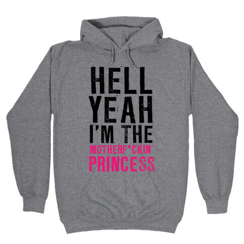 Hell Yeah I'm The Motherf*ckin' Princess Hooded Sweatshirt