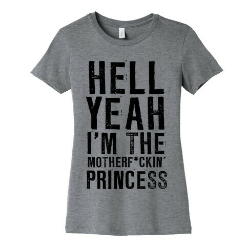 Hell Yeah I'm The Motherf*ckin' Princess Womens T-Shirt