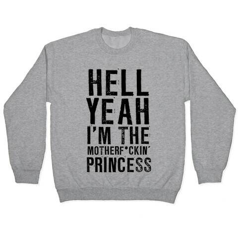 Hell Yeah I'm The Motherf*ckin' Princess Pullover
