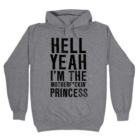 Hell Yeah I'm The Motherf*ckin' Princess Hooded Sweatshirt