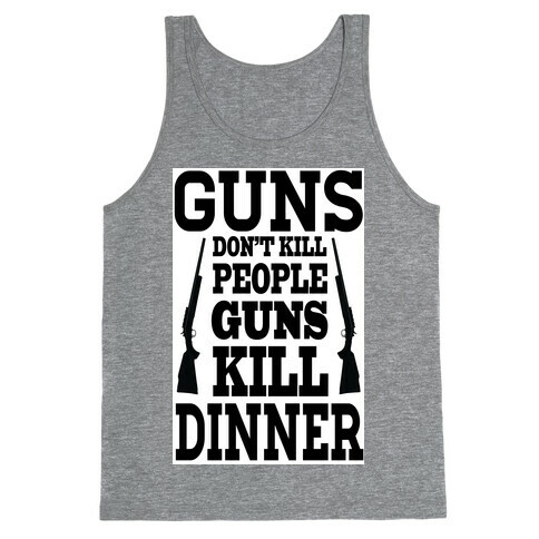 Gun's Don't Kill People. They Kill Dinner.  Tank Top