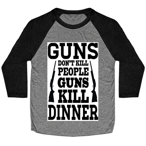 Gun's Don't Kill People. They Kill Dinner.  Baseball Tee