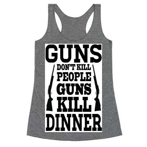 Gun's Don't Kill People. They Kill Dinner.  Racerback Tank Top