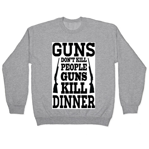 Gun's Don't Kill People. They Kill Dinner.  Pullover