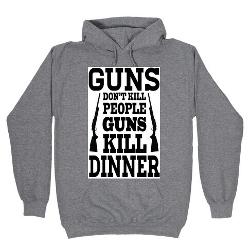 Gun's Don't Kill People. They Kill Dinner.  Hooded Sweatshirt