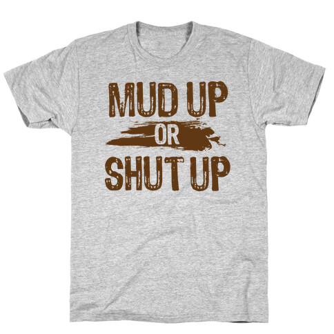 Mud Up Or Shut Up T-Shirt