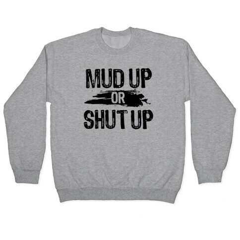 Mud Up Or Shut Up Pullover