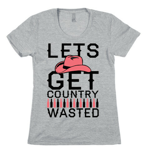 Lets Get Country Wasted Womens T-Shirt