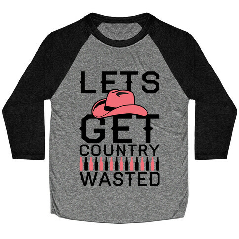 Lets Get Country Wasted Baseball Tee