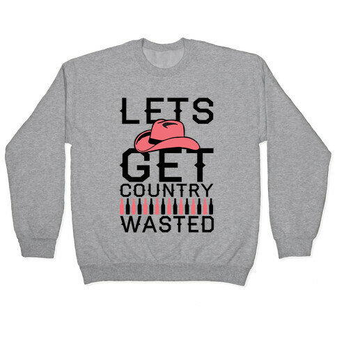 Lets Get Country Wasted Pullover