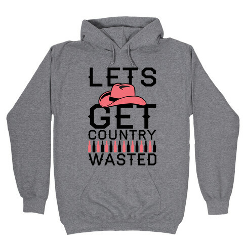 Lets Get Country Wasted Hooded Sweatshirt