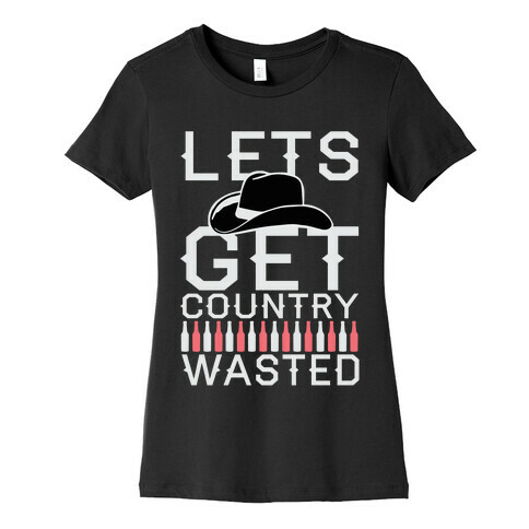 Lets Get Country Wasted Womens T-Shirt