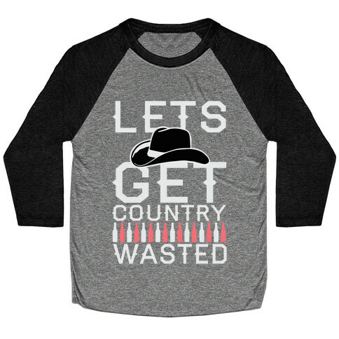 Lets Get Country Wasted Baseball Tee