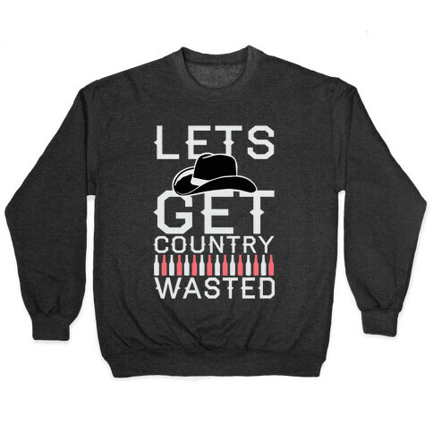 Lets Get Country Wasted Pullover