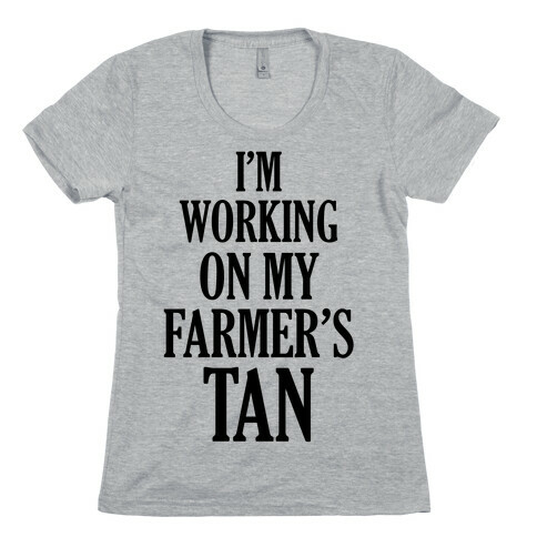 I'm Working On My Farmer's Tan Womens T-Shirt