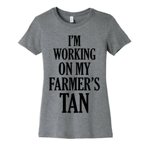 I'm Working On My Farmer's Tan Womens T-Shirt