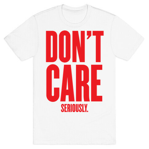 Don't Care (Seriously) T-Shirt