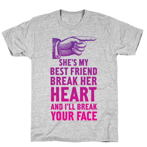 She's My Best Friend Break Her Heart and I'll Break Your Face T-Shirt