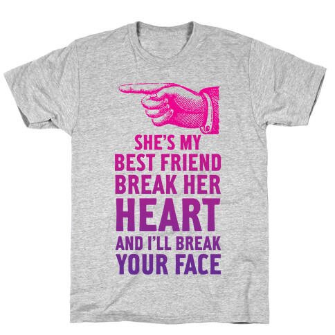  She's My Best Friend Break Her Heart and I'll Break Your Face T-Shirt